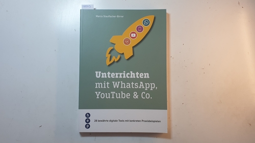 Stauffacher-Birrer, Marco [Verfasser]  Unterrichten mit WhatsApp, YouTube & Co. : 28 bewährte digitale Tools mit konkreten Praxisbeispielen 