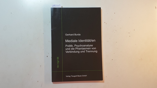 Burda, Gerhard (Verfasser)  Mediale Identität/en : Politik, Psychoanalyse und die Phantasmen von Verbindung und Trennung 