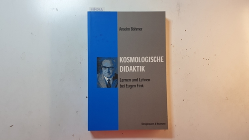 Böhmer, Anselm [Verfasser]  Kosmologische Didaktik : Lernen und Lehren bei Eugen Fink 