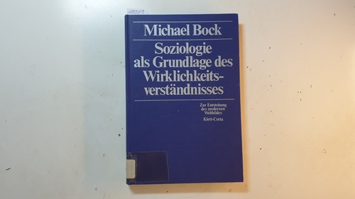 Bock, Michael  Soziologie als Grundlage des Wirklichkeitsverständnisses : zur Entstehung des modernen Weltbildes 