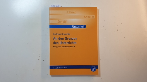 Gruschka, Andreas [Verfasser]  An den Grenzen des Unterrichts 