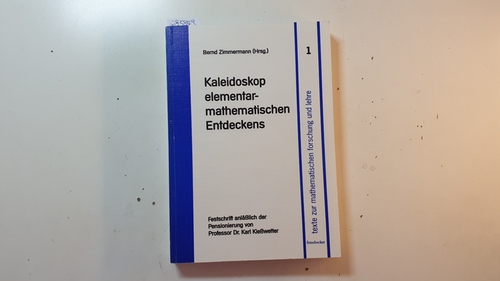 Zimmermann, Bernd [Hrsg.] ; Bruhn, Jörn  Kaleidoskop elementarmathematischen Entdeckens : Festschrift anläßlich der Pensionierung von Professor Dr. Karl Kießwetter 