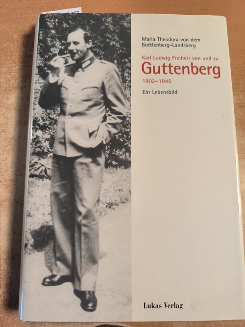 Bottlenberg-Landsberg, Maria Theodora von dem  Karl Ludwig Freiherr von und zu Guttenberg : 1902 - 1945 ; ein Lebensbild 