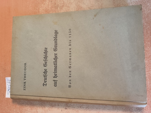 Zink, Theodor  Deutsche Geschichte auf heimatlicher Grundlage : Erzählungen und Schilderungen für Schule und Haus, von den Germanen bis 1150 