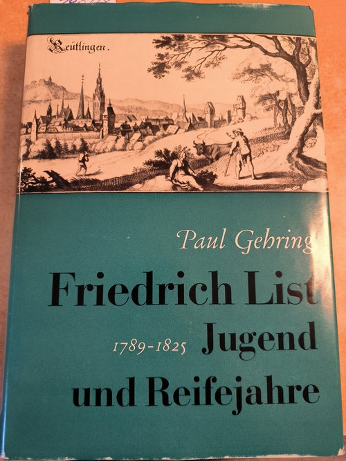 GEHRING, Paul  Friedrich List. Jugend- und Reifejahre 1789 - 1825 