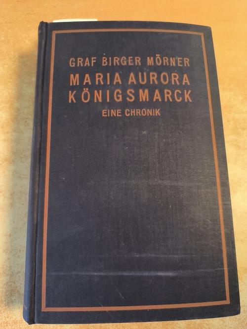 Graf Birger Mörner  Maria Aurora von Königsmarck. Berechtigte Übertragung aus dem Schwedischen von Clara Nordström und Siegfried v. Vegesack 