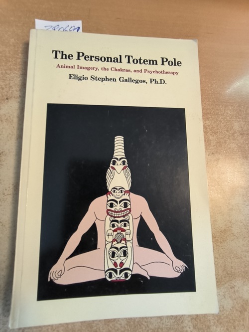 Ph.D. Eligio Stephen Gallegos  Personal Totem Pole: Animal Imagery, the Chakras, and Psychotherapy 