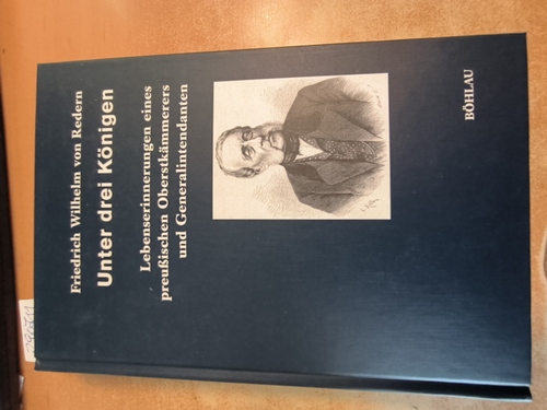 Redern, Wilhelm Friedrich von ; Giesbrecht, Sabine (Mitwirkender)  Unter drei Königen Lebenserinnerungen eines preußischen Oberstkämmerers und Generalintendanten 