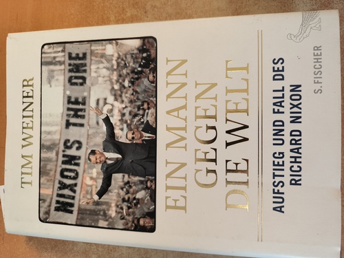 Weiner, Tim (Verfasser); Prummer-Lehmair, Christa (Übersetzer); Seuß, Rita (Übersetzer)  Ein Mann gegen die Welt Aufstieg und Fall des Richard Nixon 