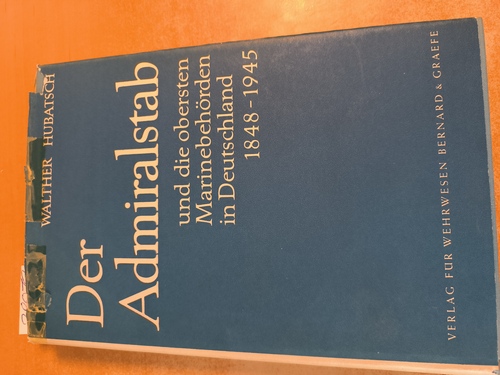 Hubatsch, Walther  Der Admiralstab und die obersten Marinebehörden in Deutschland 1848-1945. Unter Benutzung der amtlichen Akten dargestellt. 