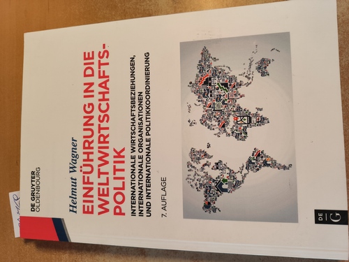 Wagner, Helmut (Verfasser)  Einführung in die Weltwirtschaftspolitik Internationale Wirtschaftsbeziehungen, internationale Organisationen und internationale Politikkoordinierung 