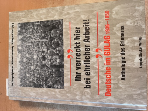 Donga-Sylvester, Eva (Hrsg.)  Ihr verreckt hier bei ehrlicher Arbeit! Deutsche im Gulag 1936 - 1956 ; Anthologie des Erinnerns 