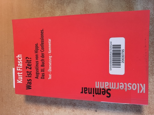 Flasch, Kurt  Was ist Zeit? : Augustinus von Hippo, das XI. Buch der Confessiones: historisch-philosophische Studie ; Text, Übersetzung, Kommentar (Klostermann-Seminar ; 13) 