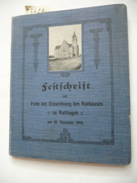 ANONYM  Festschrift zur Feier der Einweihung des Rathauses am 10. Dezember 1910. - Mit Bericht über die Verwaltung und den Stand der Gemeinde-Angelegenheiten der Stadt Hattingen in der Zeit vom 1. April 1909 bis 31. März 1910 