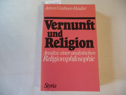 Grabner-Haider, Anton  Vernunft und Religion : Ansätze einer analytischen Religionsphilosophie 