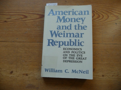 McNeil, William C.  American Money and the Weimer Republic: Economics and Politics on the Eve of the Great Depression (Political Economy of International Change) 