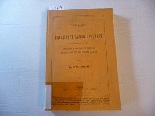 KOENIG, F[ranz] Ph[ilipp]  Die Lage der englischen Landwirtschaft unter dem Drucke der internationalen Konkurrenz der Gegenwart und Mittel und Wege zur Besserung derselben. 