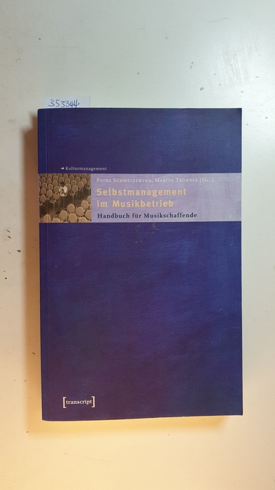 Schneidewind, Petra ; Tröndle, Martin [Hrsg.]  Selbstmanagement im Musikbetrieb : Handbuch für Musikschaffende 