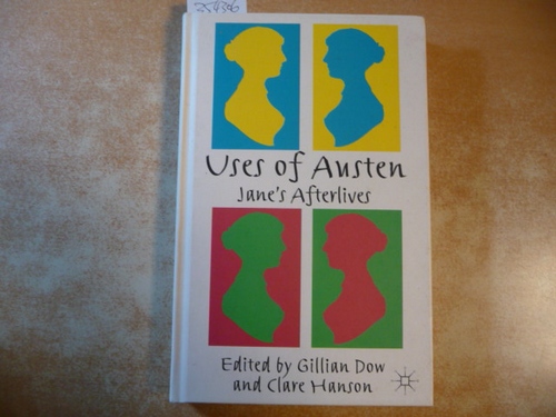 Dow, Gillian [Hrsg.] ; Hanson, Clare [Hrsg.]  Uses of Austen : Jane's afterlives 