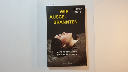 Klute, Hilmar  Wir Ausgebrannten : vom neuen Trend, erschöpft zu sein 