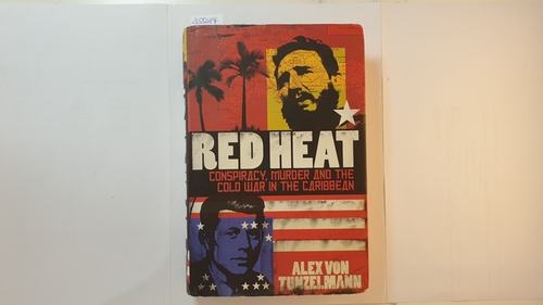 Von Tunzlemann, Alex  Red Heat: Conspiracy, Murder and the Cold War in the Caribbean 