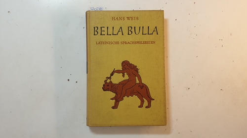 Weis, Hans  Bella bulla : Lateinische Sprachspielereien 
