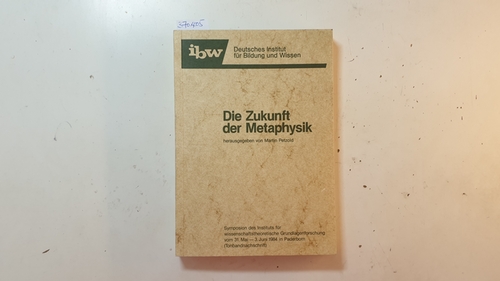 Petzold, Martin [Hrsg.]  Die Zukunft der Metaphysik : Symposion des Instituts für wissenschaftstheoretische Grundlagenforschung 31.5.-3.6.1984 in Paderborn 