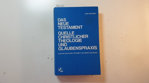 Zmijewski, Josef  Das Neue Testament - Quelle christlicher Theologie und Glaubenspraxis : Aufsätze zum Neuen Testament und seiner Auslegung 