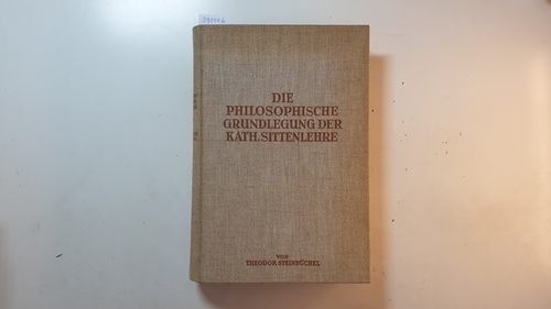 Steinbüchel, Theodor  Die philosophische Grundlegung der katholischen Sittenlehre, Band I, Teil: Halbbd. 2 (Handbuch der katholischen Sittenlehre ;) 