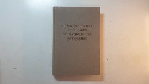 Schöllgen, Werner  Die soziologischen Grundlagen der katholischen Sittenlehre (Handbuch der katholischen Sittenlehre ; Bd. 5) 