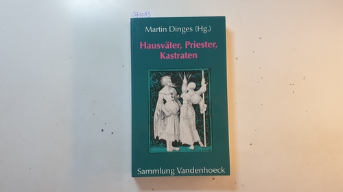 Dinges, Martin  Hausväter, Priester, Kastraten : zur Konstruktion von Männlichkeit in Spätmittelalter und Früher Neuzeit 