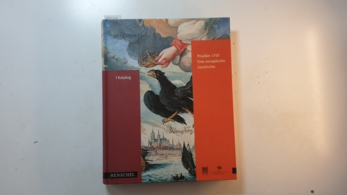 Diverse  Preußen 1701 - eine europäische Geschichte, Teil:  1.,  Katalog 