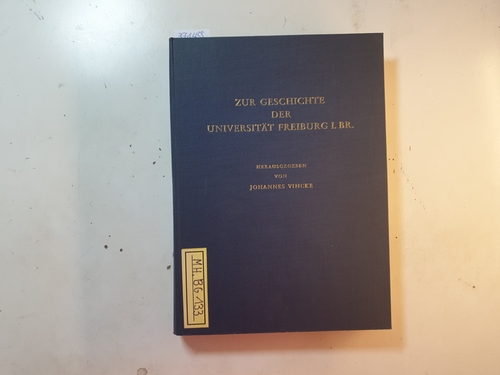 Knaupp, Hubert ; Vincke, Johannes [Hrsg.]  Zur Geschichte der Universität Freiburg im Breisgau : (Ernst Theodor Nauck zum 27.5.1966) 