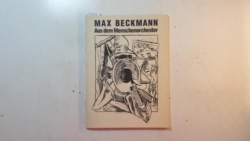 Beckmann, Max [Ill.] ; Buhlmann, Britta E., [Bearb.]  Max Beckmann : aus dem Menschenorchester ; graphische Zyklen um 1920 