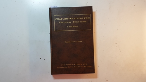 Leake, Chauncey D  What Are We Living For? Practical Philosophy I: The Ethics 