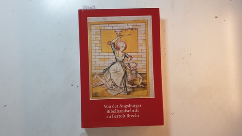 Gier, Helmut [Hrsg.]  Von der Augsburger Bibelhandschrift zu Bertolt Brecht : Zeugnisse der deutschen Literatur aus der Staats- und Stadtbibliothek und der Universitätsbibliothek Augsburg ; Ausstellung der Staats- und Stadtbibliothek Augsburg in Zusammenarbeit mit der Universi tät Augsburg anlässlich des Deutschen Germanistentags 1991, Augsburg, 4. Oktober bis 10. November 1991 ; Katalog 