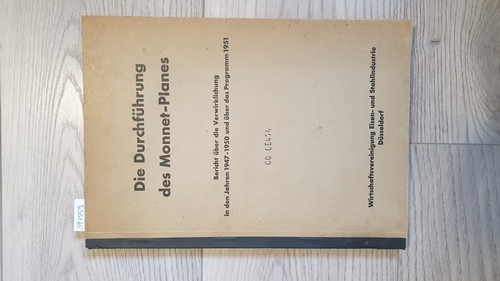 Wirtschaftsvereinigung Eisen- und Stahlindustrie (Hrsg.)  Die Durchführung des Monnet-Planes. Bericht über die Verwirklichung in den Jahren 1947-1950 und über das Programm 1951. 