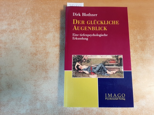 Blothner, Dirk  Der glückliche Augenblick : eine tiefenpsychologische Erkundung 