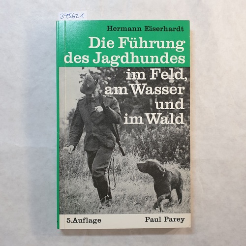 Eiserhardt, Hermann  Die Führung des Jagdhundes im Feld, am Wasser und im Wald : ein Leitfaden f. d. Jagd mit d. Hunde 