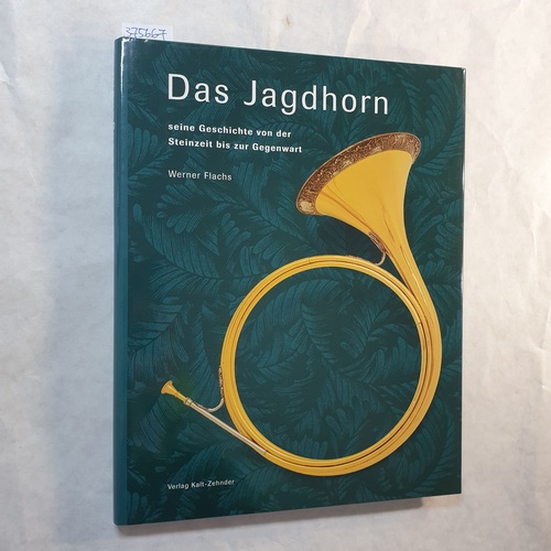 Flachs, Werner  Das Jagdhorn: Seine Geschichte von der Steinzeit bis zur Gegenwart 