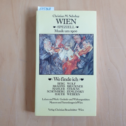 Nebehay, Christian M.  Wien speziell, Musik um 1900 : wo finde ich Berg, Brahms, Mahler, Schönberg, Hauer, Wolf, Bruckner, Strauss, Zemlinsky, Webern 