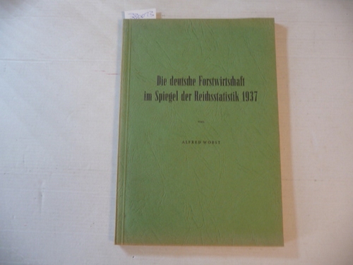 Wobst, Alfred  Die deutsche Forstwirtschaft im Spiegel der Reichsstatistik 1937 Umfang, Gliederung, Befund und Ertrag der dt. Forstwirtschaft vor dem zweiten Weltkriege 