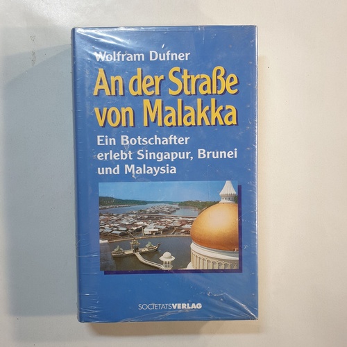Dufner, Wolfram  An der Strasse von Malakka : ein Botschafter erlebt Singapur, Brunei und Malaysia 
