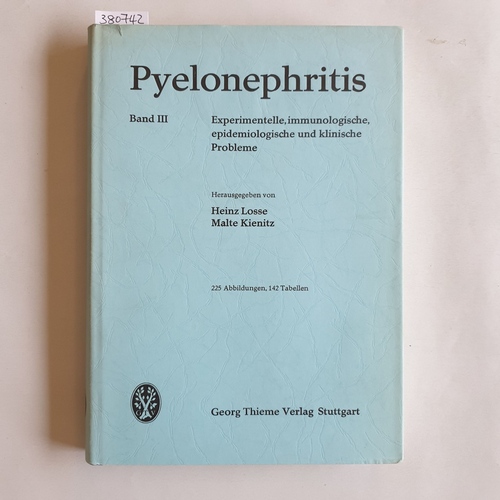 Heinz Losse; Malte Kienitz  Pyelonephritis: Bd. 3., Experimentelle, immunologische, epidemiologische und klinische Probleme : [mit] 142 Tab. 