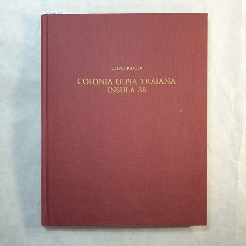Bridger, Clive  Colonia Ulpia Traiana, insula 38 : die Befunde der Grabung 1979 bis 1983 