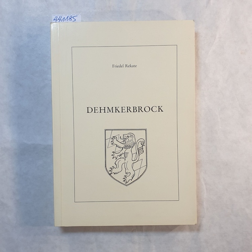 Rekate, Friedel  Die alte Gemeinde Dehmkerbrock : mit Wördeholz, Pessinghausen, Rodenbeck, Posteholz 