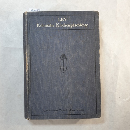 Ley, Conrad Albrecht  Kölnische Kirchengeschichte von der Einführung des Christentums bis zur Gegenwart 