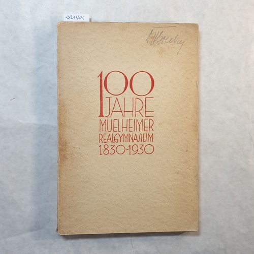   100 Jahre Muelheimer Realgymnasium 1830-1930 - Städtisches Reformrealgymnasium (Neusprachliches Gymnasium) - Festschrift zur Jahrhundertfeier der Anstalt 