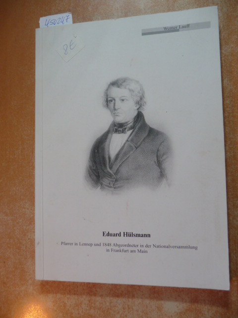 Bergischer Geschichtsverein (Hrsg.) (Werner Lauff)  Eduard Hülsmann: Pfarrer in Lennep und 1848 Abgeordneter in der Nationalversammlung in Frankfurt am Main 