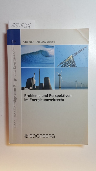Wolfram Cremer; Johann Ch Pielow  Probleme und Perspektiven im Energieumweltrecht : Dokumentation der XIII. Jahrestagung des Instituts für Berg- und Energierecht am 6. März 2009 